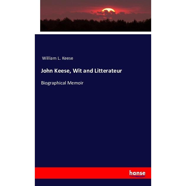John Keese, wit and litterateur: a biographical memoir, Fachbücher von William L. Keese