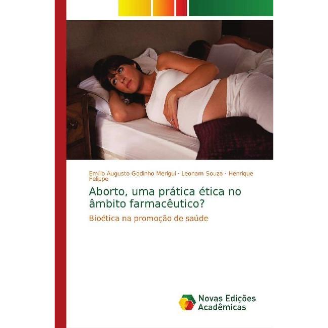 Aborto, uma prática ética no âmbito farmacêutico?, Fachbücher von Emílio Augusto Godinho Merigui, Henrique Felippe, Leon...