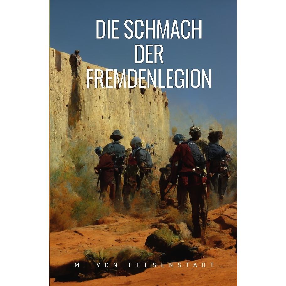 Die Schmach der Fremdenlegion, Belletristik von M. von Felsenstadt
