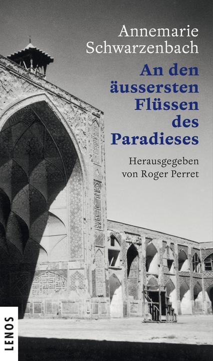 Produktbild Ausgewählte Werke von Annemarie Schwarzenbach 09 / An den äussersten Flüssen des Paradieses (Deutsch, Annemarie Schwarzenbach, 2016)