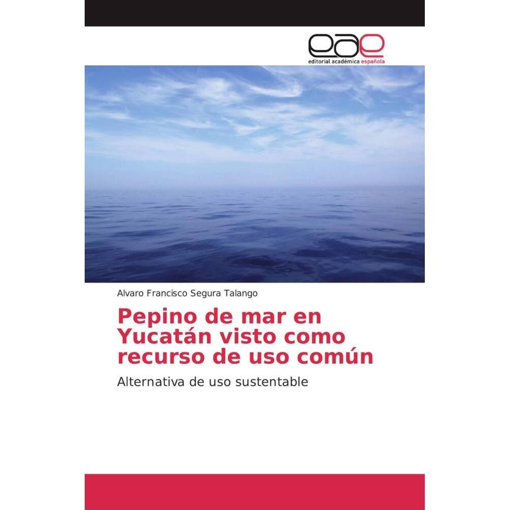 Pepino de mar en Yucatán visto como recurso de uso común, Fachbücher von Alvaro Francisco Segura Talango