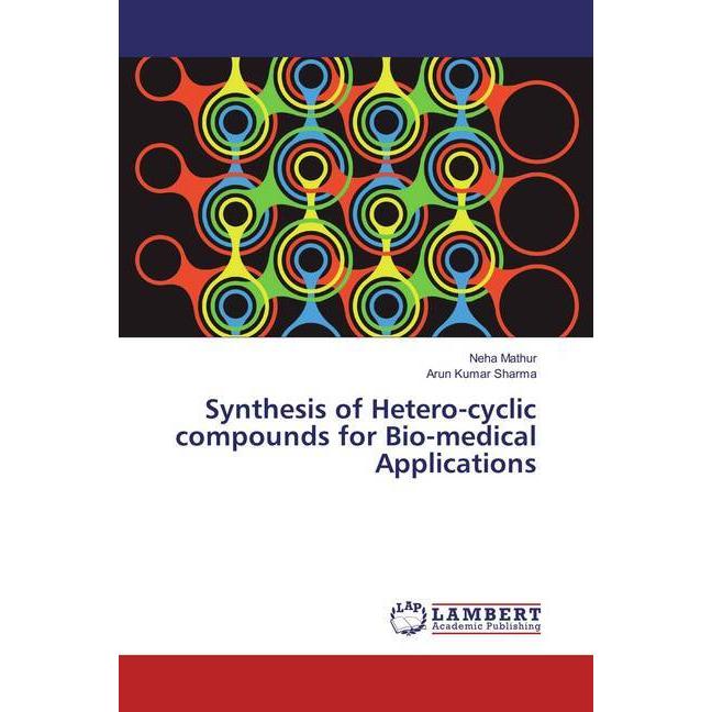 Synthesis of Hetero-cyclic compounds for Bio-medical Applications, Fachbücher von Arun Kumar Sharma, Neha Mathur