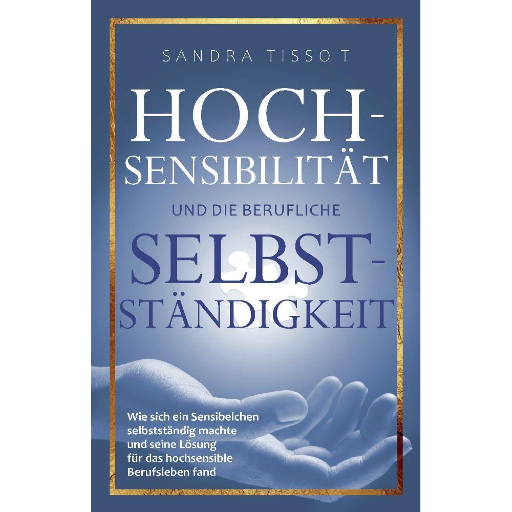 Hochsensibilität und die berufliche Selbstständigkeit, Ratgeber von Sandra Tissot