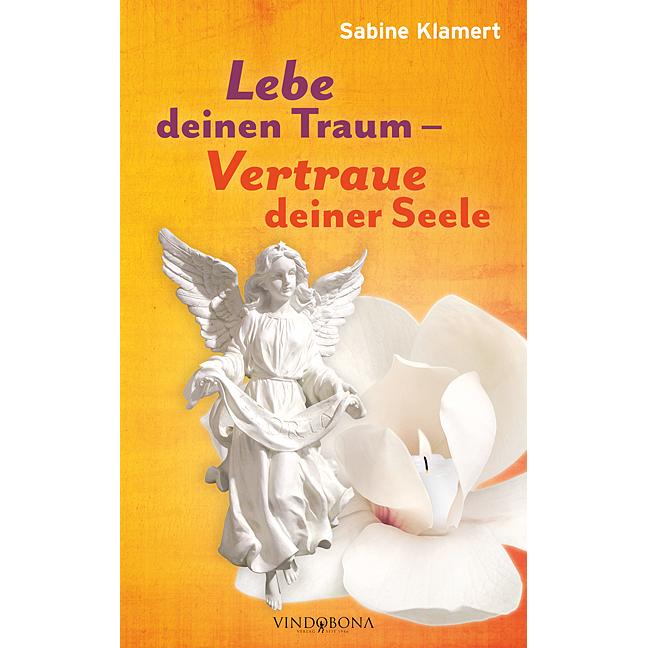 Lebe deinen Traum - Vertraue deiner Seele, Belletristik von Sabine Klamert