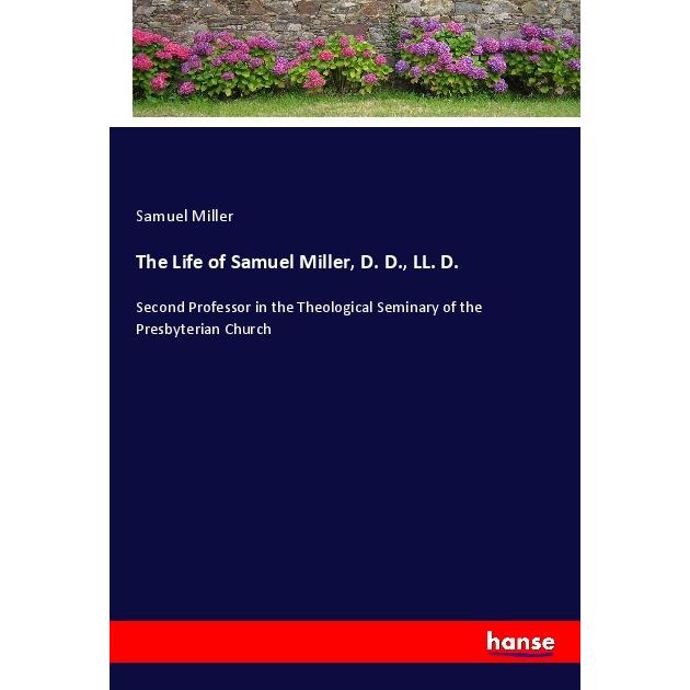 The Life of Samuel Miller, D. D., LL. D., Belletristik von Samuel Miller