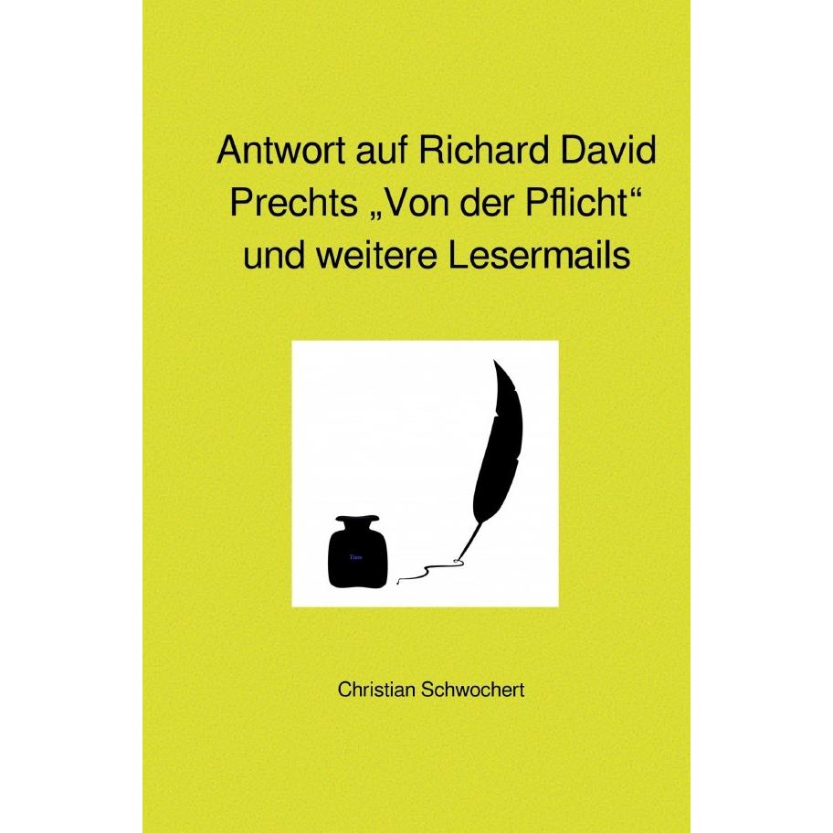 Antwort auf Richard David Prechts 'Von der Pflicht' und weitere Lesermails, Belletristik von Christian Schwochert
