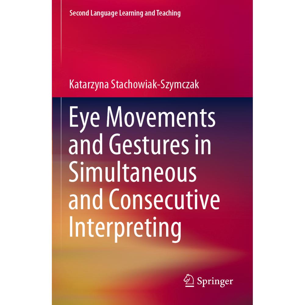 Eye Movements and Gestures in Simultaneous and Consecutive Interpreting, Fachbücher von Katarzyna Stachowiak-Szymczak