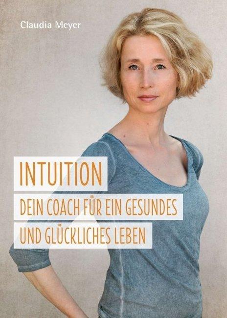 Produktbild Intuition - Dein Coach für ein gesundes und glückliches Leben (Deutsch, Claudia Meyer, 2017)