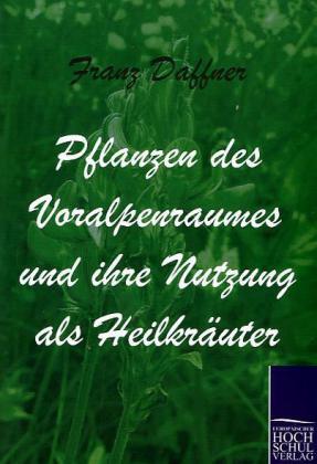 EHV Pflanzen des Voralpenraumes und ihre Nutzung als Heilkräuter (Deutsch, Franz Daffner, 2010)