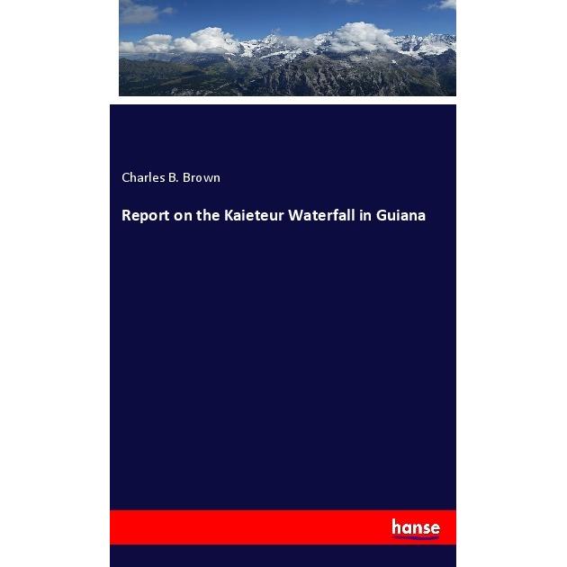 Report on the Kaieteur Waterfall in Guiana, Fachbücher von Charles B. Brown