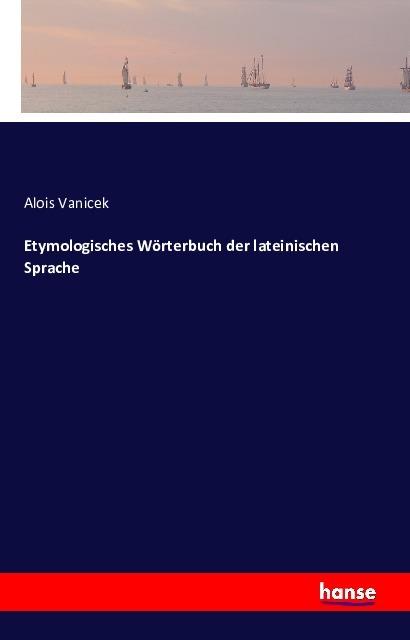 Produktbild Etymologisches Wörterbuch der lateinischen Sprache (Deutsch, Alois Vanicek, 2016)