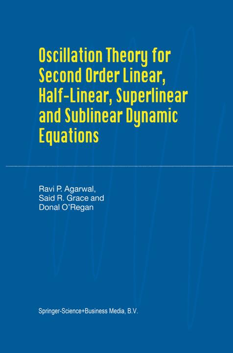 Oscillation Theory for Second Order Linear, Half-Linear, Superlinear and Sublinear Dynamic Equations (Englisch, Donal O'Regan, R.P. Agarwal, Said R. Grace, 2011)