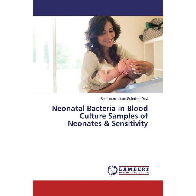 Neonatal Bacteria in Blood Culture Samples of Neonates & Sensitivity, Fachbücher von Somasundharam Subathra Devi
