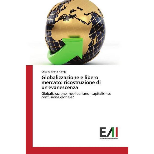 Globalizzazione e libero mercato: ricostruzione di un'evanescenza, Fachbücher von Cristina Elena Hanga
