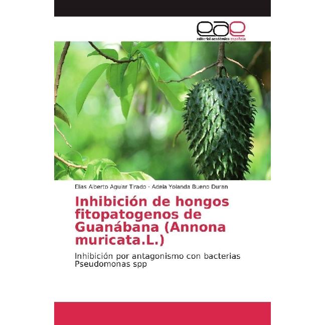 Inhibición de hongos fitopatogenos de Guanábana (Annona muricata.L.), Fachbücher von Adela Yolanda Bueno Duran, Elias Al...
