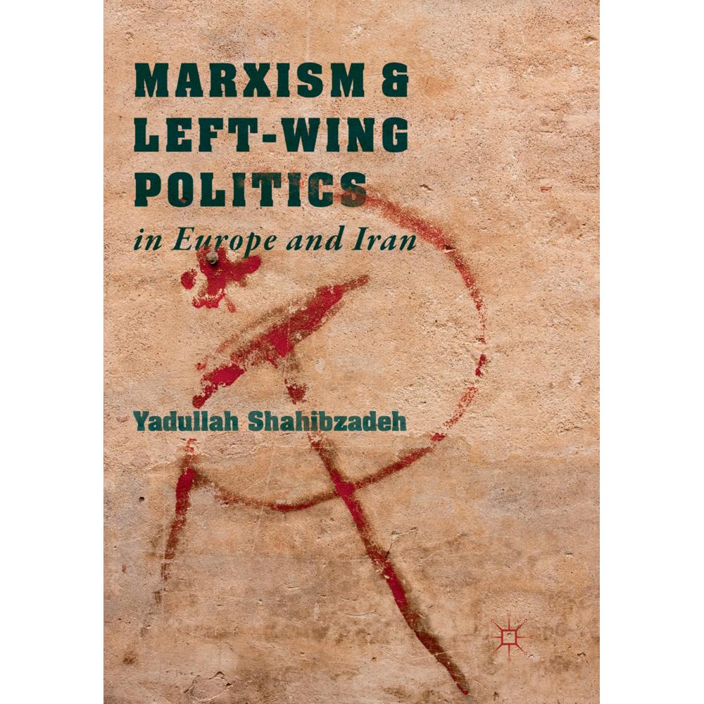 Marxism and Left-Wing Politics in Europe and Iran, Fachbücher von Yadullah Shahibzadeh