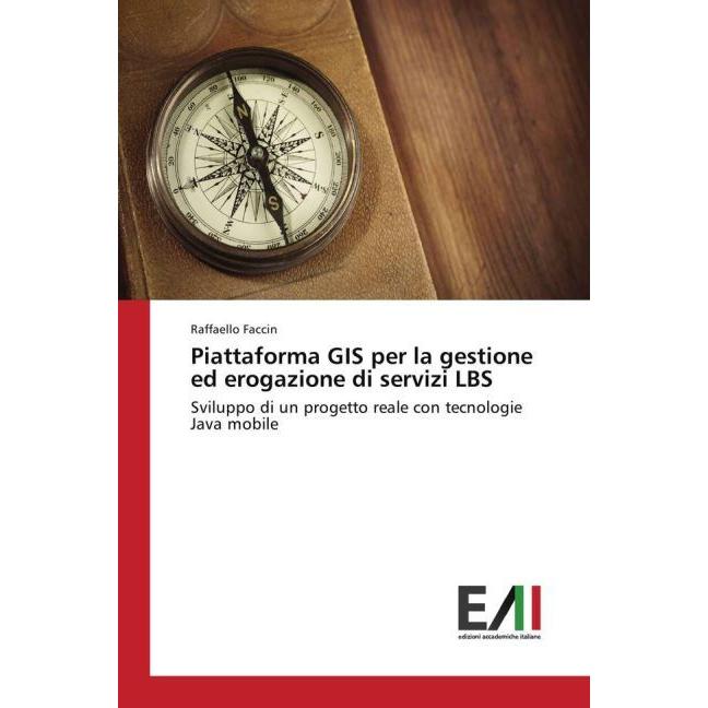 Piattaforma GIS per la gestione ed erogazione di servizi LBS, Fachbücher von Raffaello Faccin