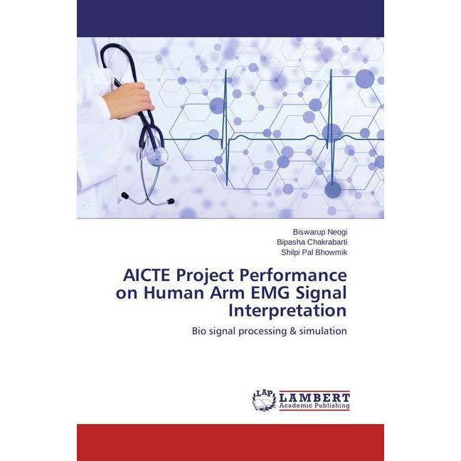 AICTE Project Performance on Human Arm EMG Signal Interpretation, Fachbücher von Biswarup Neogi, Shilpi Pal Bhowmik, Bip...