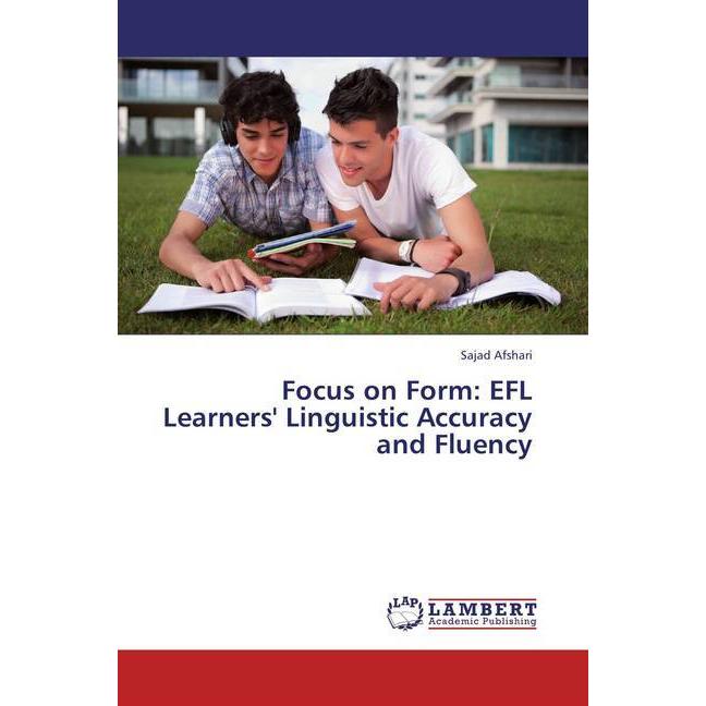 Focus on Form: EFL Learners' Linguistic Accuracy and Fluency, Fachbücher von Sajad Afshari