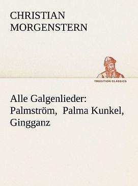 Produktbild Alle Galgenlieder: Palmström, Palma Kunkel, Gingganz (Deutsch, Christian Morgenstern, 2012)