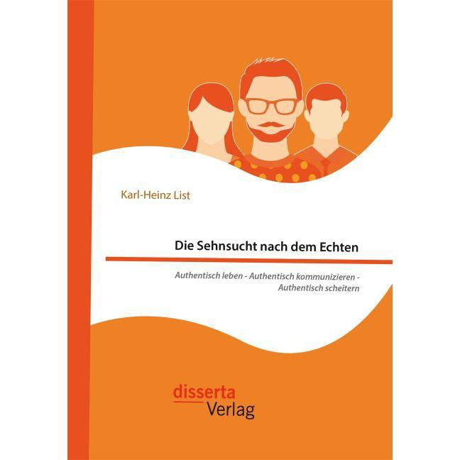 Die Sehnsucht nach dem Echten. Authentisch leben - Authentisch kommunizieren - Authentisch sche, Fachbücher von Karl-Hei...