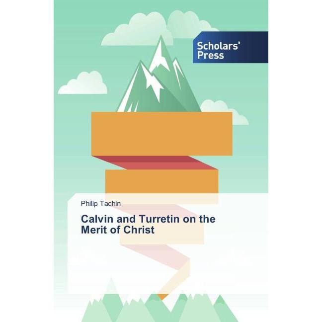 Calvin and Turretin on the Merit of Christ, Sachbücher von Philip Tachin