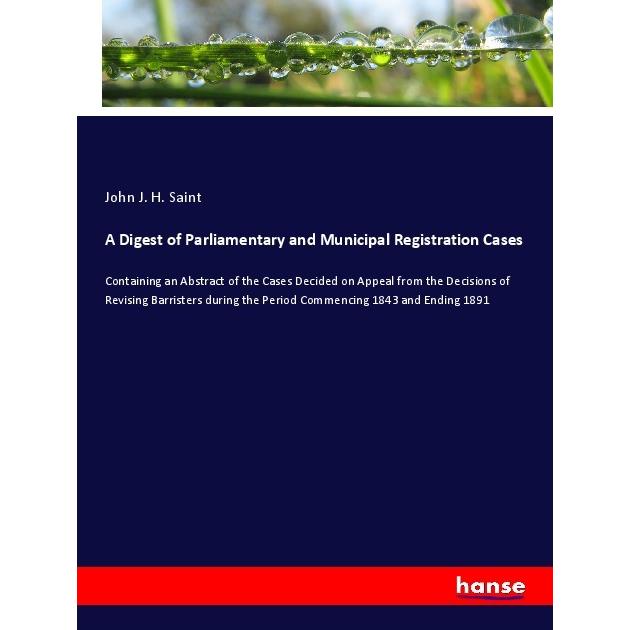 A Digest of Parliamentary and Municipal Registration Cases, Fachbücher von John J. H. Saint