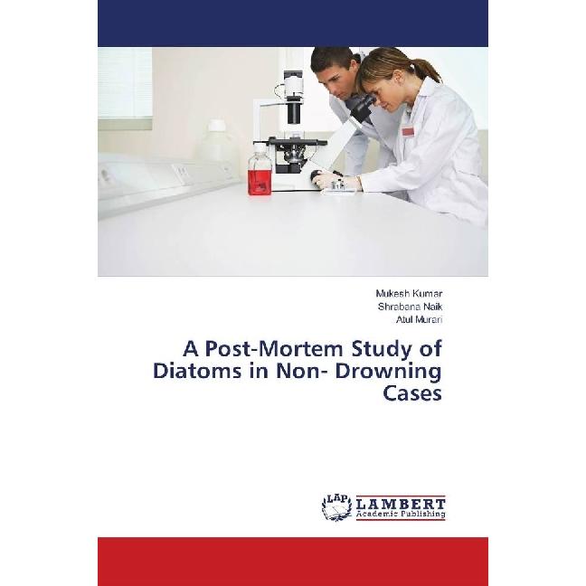 A Post-Mortem Study of Diatoms in Non- Drowning Cases, Fachbücher von Mukesh Kumar, Shrabana Naik, Atul Murari
