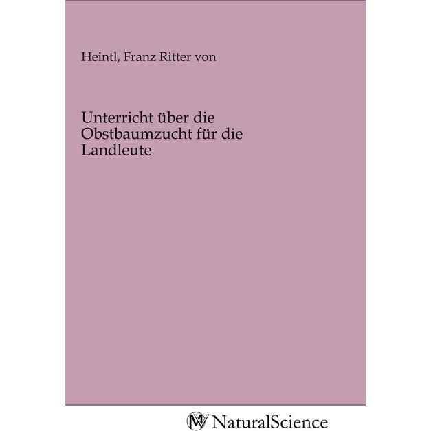 Unterricht über die Obstbaumzucht für die Landleute, Fachbücher von Franz Ritter von Heintl