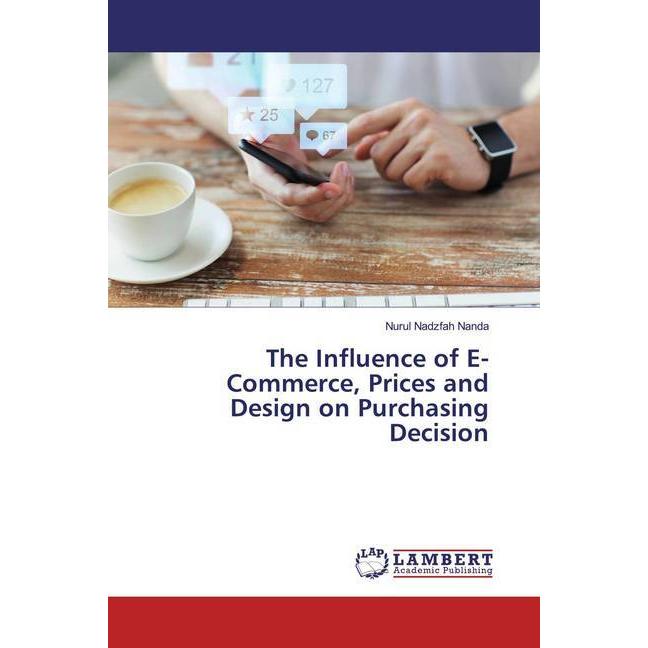 The Influence of E-Commerce, Prices and Design on Purchasing Decision, Fachbücher von Nurul Nadzfah Nanda