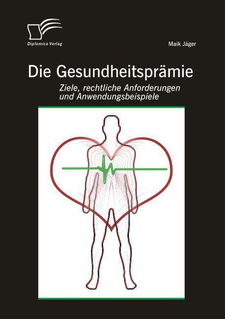 Produktbild Die Gesundheitsprämie: Ziele, rechtliche Anforderungen und Anwendungsbeispiele (Deutsch, Maik Jäger, 2014)