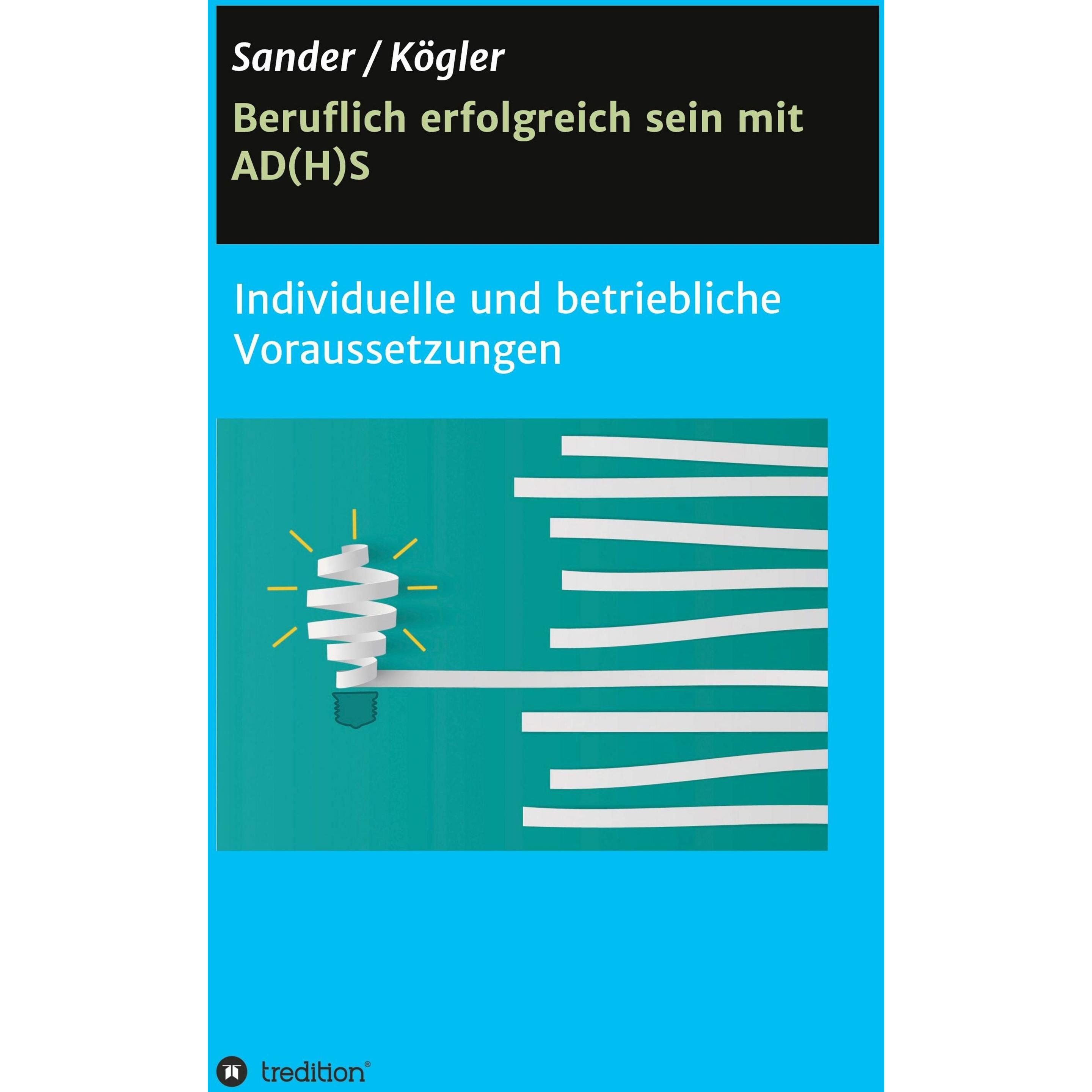 Beruflich erfolgreich sein mit AD(H)S, Ratgeber von Ortrud Sander, Ute Kögler