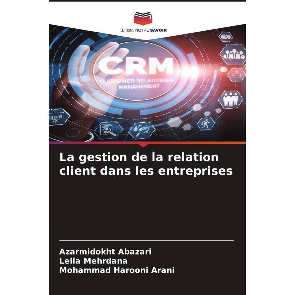 La gestion de la relation client dans les entreprises, Fachbücher von Azarmidokht Abazari, Mohammad Harooni Arani, Leila...