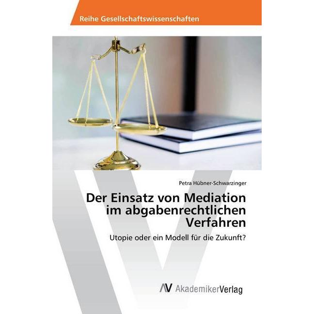 Der Einsatz von Mediation im abgabenrechtlichen Verfahren, Fachbücher von Petra Hübner-Schwarzinger