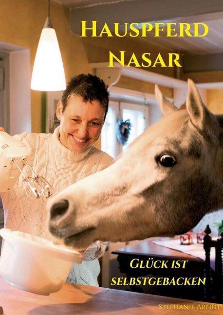 Produktbild Hauspferd Nasar - Glück ist selbstgebacken (Deutsch, Stephanie Arndt, 2016)