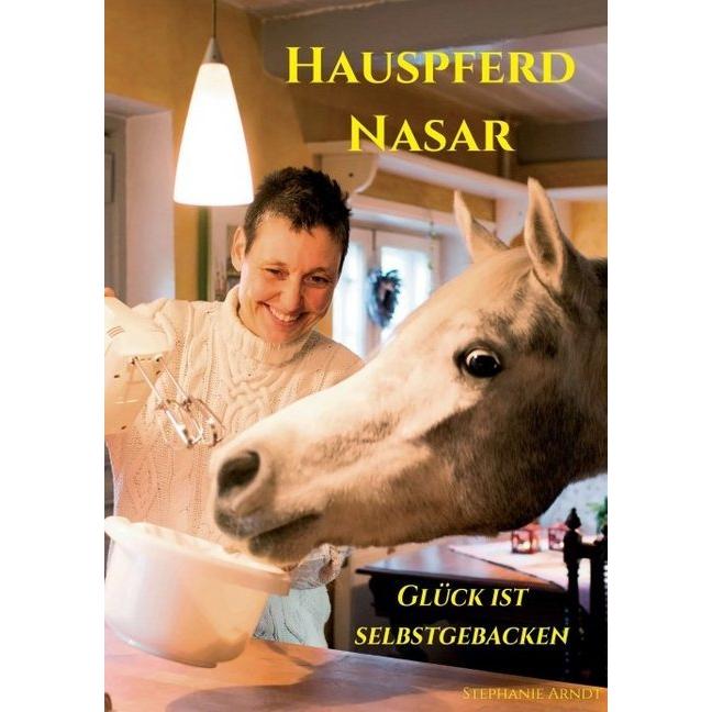 Hauspferd Nasar - Glück ist selbstgebacken, Ratgeber von Stephanie Arndt