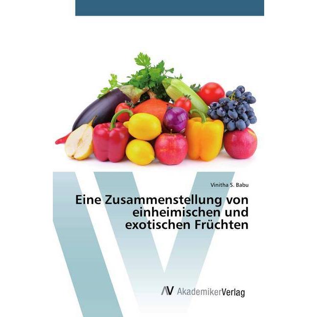 Eine Zusammenstellung von einheimischen und exotischen Früchten, Fachbücher von Vinitha S. Babu