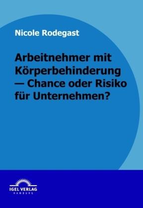 Produktbild Arbeitnehmer mit Körperbehinderung - Chance oder Risiko für Unternehmen? (Deutsch, Nicole Rodegast, 2010)