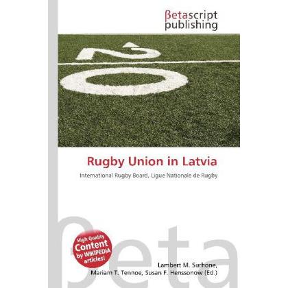 Rugby Union in Latvia, Ratgeber von Lambert M. Surhone, Mariam T. Tennoe, Susan F. Henssonow