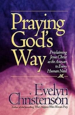 Produktbild Praying God/'s Way Proclaiming Jesus Christ as the Answer to Every Human Need (Englisch, Evelyn Carol Christenson, 2008)