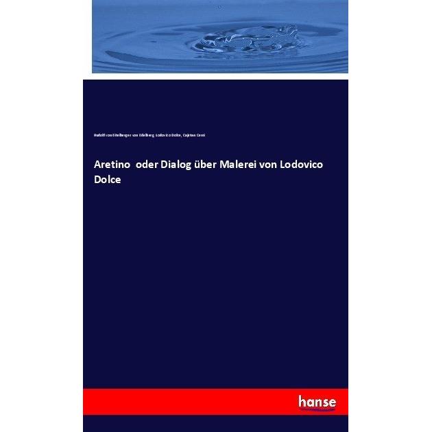 Aretino oder Dialog über Malerei von Lodovico Dolce, Sachbücher von Rudolf von Eitelberger von Edelberg, Lodovico Dolce,...
