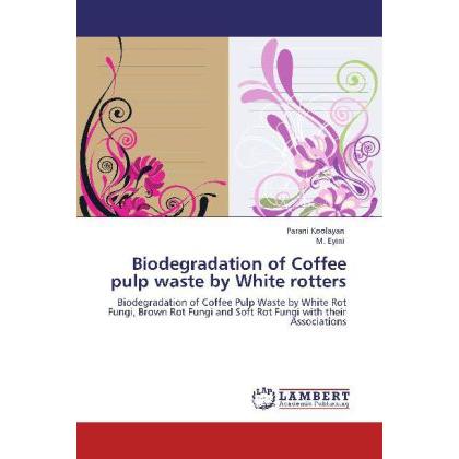 Biodegradation of Coffee pulp waste by White rotters, Fachbücher