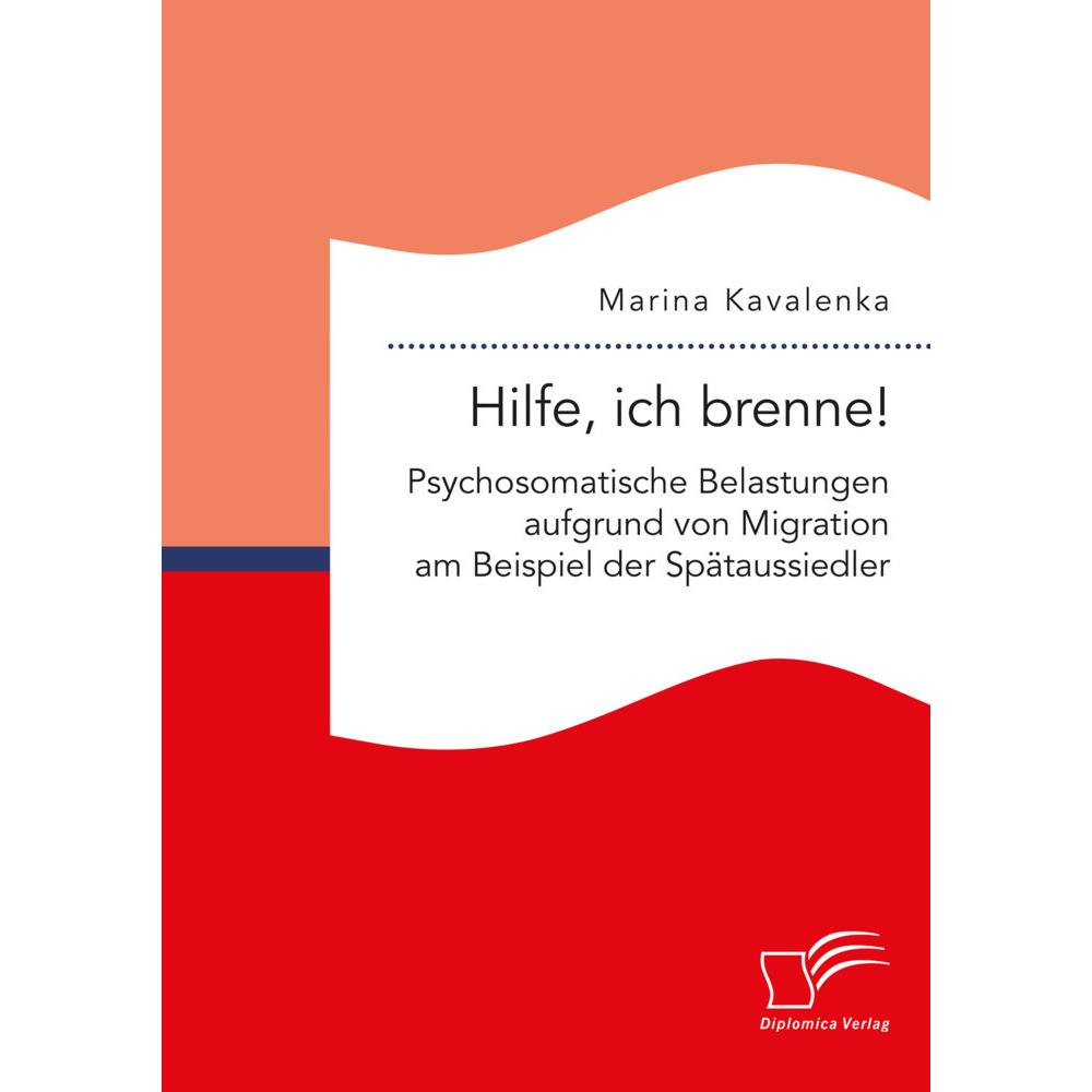 Hilfe, ich brenne! Psychosomatische Belastungen aufgrund von Migration am Beispiel der Spätaussiedle, Fachbücher von Mar...