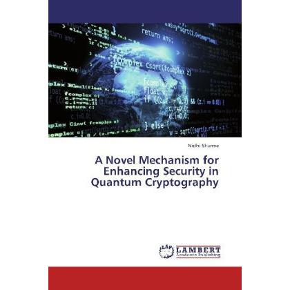 A Novel Mechanism for Enhancing Security in Quantum Cryptography, Fachbücher von Nidhi Sharma