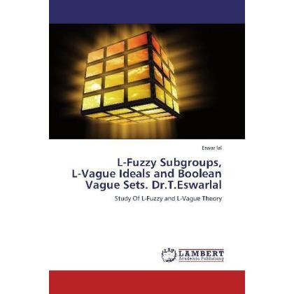 L-Fuzzy Subgroups, L-Vague Ideals and Boolean Vague Sets. Dr.T.Eswarlal, Fachbücher