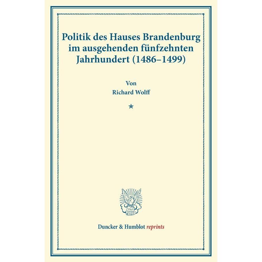 Politik des Hauses Brandenburg im ausgehenden fünfzehnten Jahrhundert (1486-1499)., Fachbücher von Richard Wolff