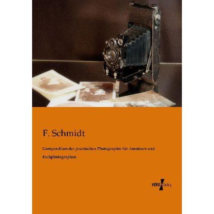 Compendium der practischen Photographie für Amateure und Fachphotographen, Ratgeber von F. Schmidt