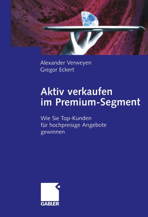 Produktbild Aktiv verkaufen im Premium-Segment (Deutsch, Alexander Verweyen, Gregor Eckert, 2012)