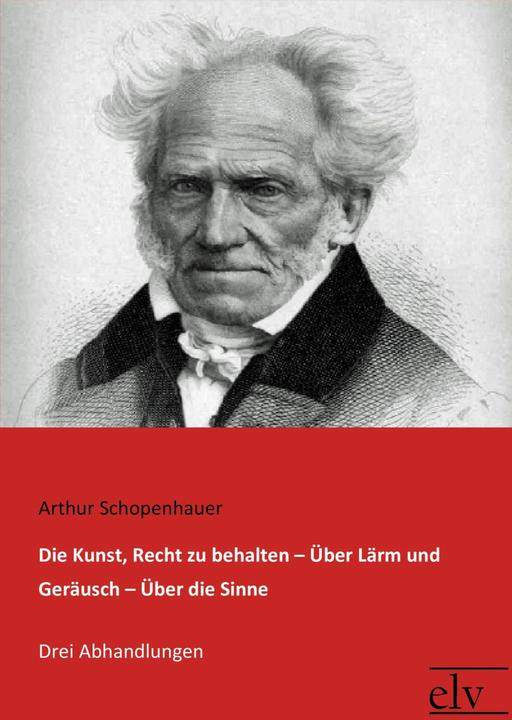 Produktbild Die Kunst, Recht zu behalten / Über Lärm und Geräusch / Über die Sinne (Deutsch, Arthur Schopenhauer, 2018)