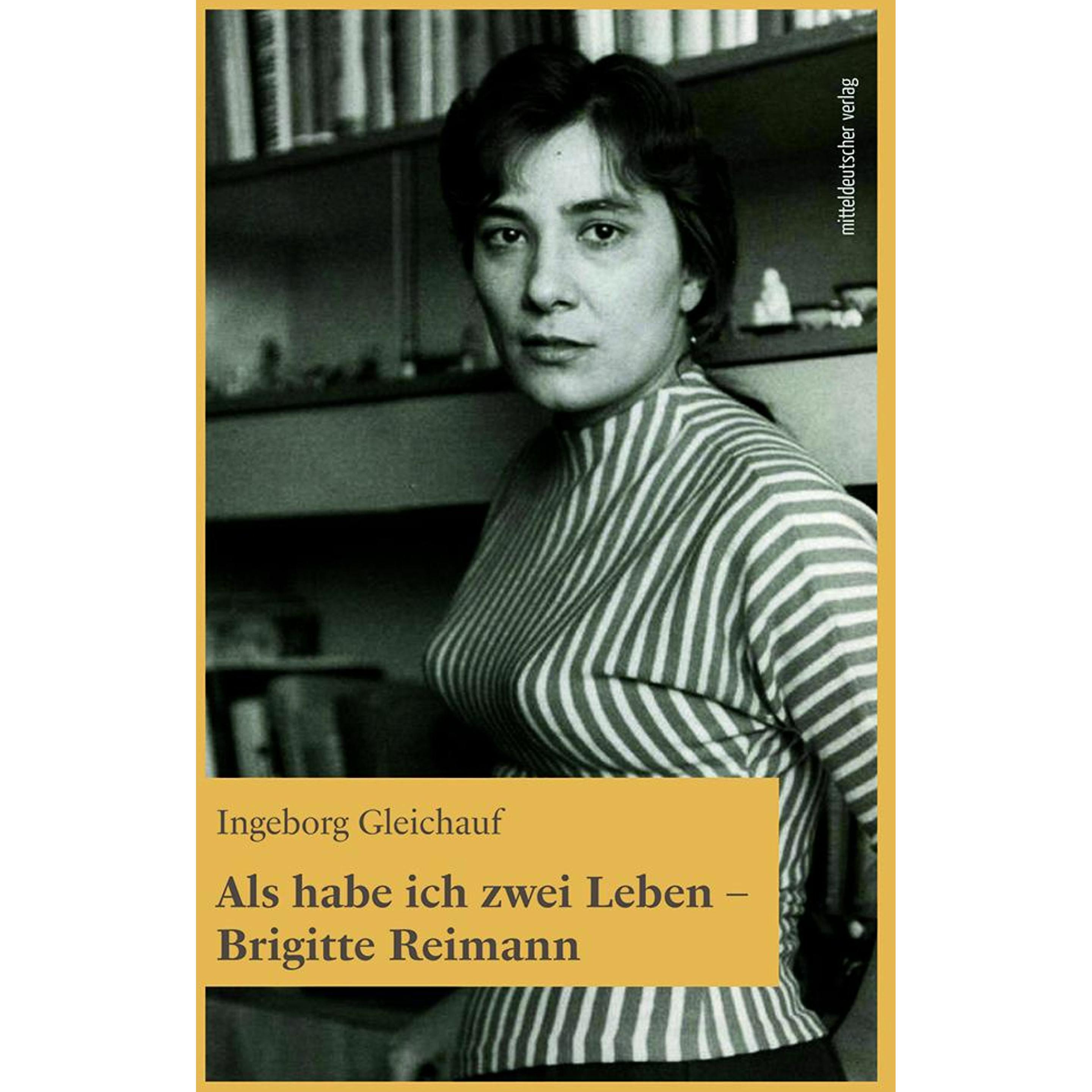 Als habe ich zwei Leben - Brigitte Reimann, Sachbücher von Ingeborg Gleichauf